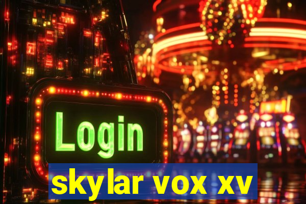 skylar vox xv